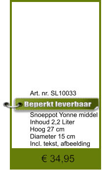 € 34,95              	Art. nr. SL10033   Snoeppot Yonne middel Inhoud 2,2 Liter Hoog 27 cm Diameter 15 cm Incl. tekst, afbeelding
