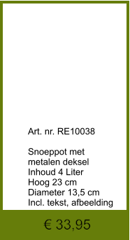 € 33,95              	Art. nr. RE10038  Snoeppot met  metalen deksel Inhoud 4 Liter Hoog 23 cm Diameter 13,5 cm Incl. tekst, afbeelding