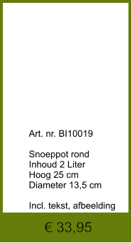 € 33,95              	Art. nr. BI10019  Snoeppot rond Inhoud 2 Liter Hoog 25 cm Diameter 13,5 cm  Incl. tekst, afbeelding