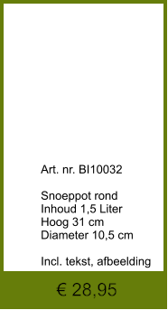 € 28,95              	Art. nr. BI10032  Snoeppot rond Inhoud 1,5 Liter Hoog 31 cm Diameter 10,5 cm  Incl. tekst, afbeelding