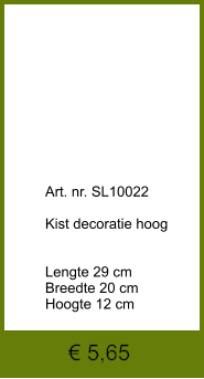Art. nr. SL10022  Kist decoratie hoog   Lengte 29 cm Breedte 20 cm Hoogte 12 cm € 5,65