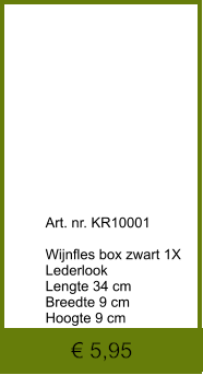 € 5,95               	Art. nr. KR10001  Wijnfles box zwart 1X Lederlook Lengte 34 cm Breedte 9 cm Hoogte 9 cm