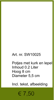 € 7,50              	Art. nr. SW10025  Potjes met kurk en lepel Inhoud 0.2 Liter Hoog 8 cm Diameter 5,5 cm  Incl. tekst, afbeelding
