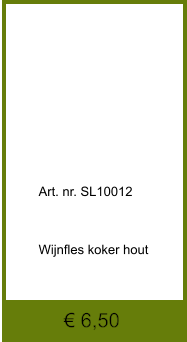 € 6,50              	Art. nr. SL10012    Wijnfles koker hout