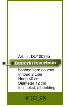 € 32,95             	Art. nr. DU10038b   bonbonniere op voet Inhoud 2 Liter Hoog 40 cm Diameter 12 cm Incl. tekst, afbeelding