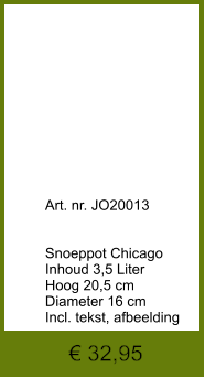 € 32,95              	Art. nr. JO20013   Snoeppot Chicago Inhoud 3,5 Liter Hoog 20,5 cm Diameter 16 cm Incl. tekst, afbeelding