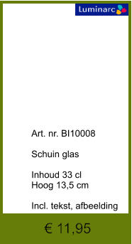 € 11,95              	Art. nr. BI10008  Schuin glas   Inhoud 33 cl Hoog 13,5 cm  Incl. tekst, afbeelding