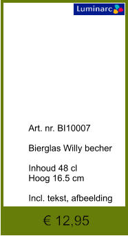€ 12,95              	Art. nr. BI10007  Bierglas Willy becher  Inhoud 48 cl Hoog 16.5 cm  Incl. tekst, afbeelding