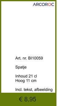 € 8,95              	Art. nr. BI10059  Spatje   Inhoud 21 cl Hoog 11 cm  Incl. tekst, afbeelding