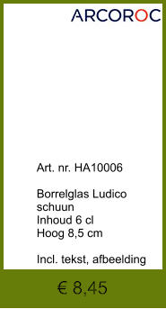 € 8,45              	Art. nr. HA10006  Borrelglas Ludico schuun Inhoud 6 cl Hoog 8,5 cm  Incl. tekst, afbeelding