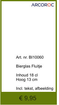€ 9,95              	Art. nr. BI10060  Bierglas Fluitje  Inhoud 18 cl Hoog 13 cm  Incl. tekst, afbeelding