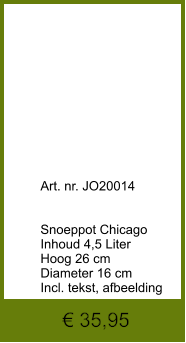 € 35,95              	Art. nr. JO20014   Snoeppot Chicago Inhoud 4,5 Liter Hoog 26 cm Diameter 16 cm Incl. tekst, afbeelding